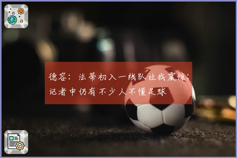 德容：法蒂初入一线队让我震惊；记者中仍有不少人不懂足球